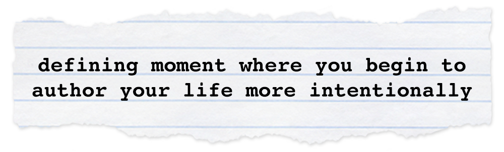 Creative Chronicles Min Quote: defining moment where you begin to author your life more intentionally