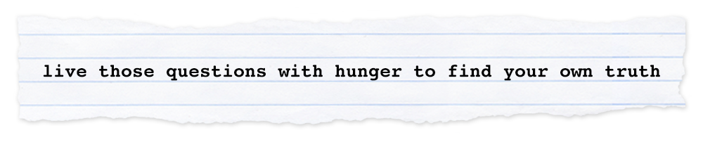 Creative Chronicles Min Quote: live those questions with hunger to find your own truth