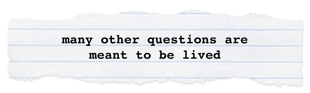 Creative Chronicles Min Quote: many other questions are meant to be lived