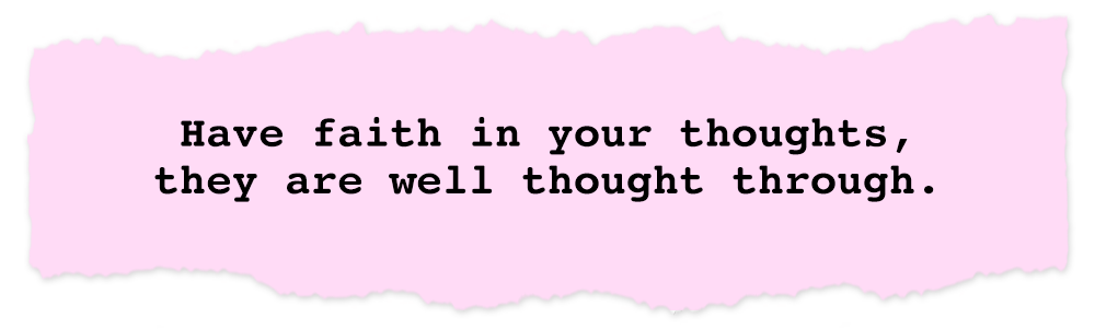 Creative Chronicles Pei Kang Quote: Have faith in your thoughts, they are well thought through.