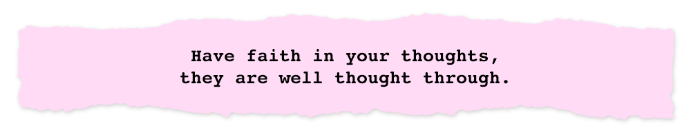 Creative Chronicles Pei Kang Quote: Have faith in your thoughts, they are well thought through.